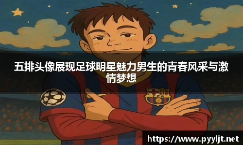 五排头像展现足球明星魅力男生的青春风采与激情梦想